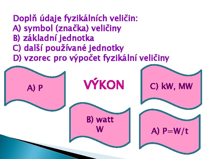 Doplň údaje fyzikálních veličin: A) symbol (značka) veličiny B) základní jednotka C) další používané