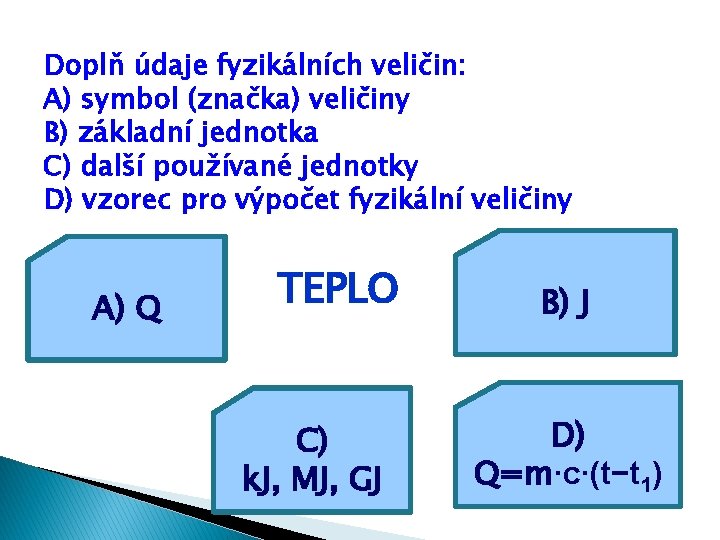 Doplň údaje fyzikálních veličin: A) symbol (značka) veličiny B) základní jednotka C) další používané