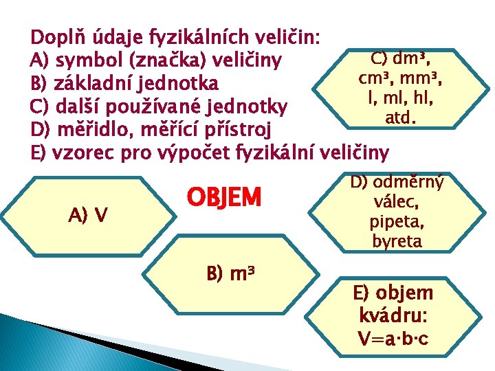 Doplň údaje fyzikálních veličin: C) dm³, A) symbol (značka) veličiny cm³, mm³, B) základní