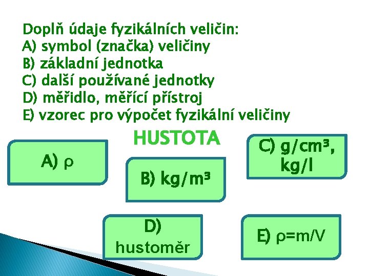 Doplň údaje fyzikálních veličin: A) symbol (značka) veličiny B) základní jednotka C) další používané