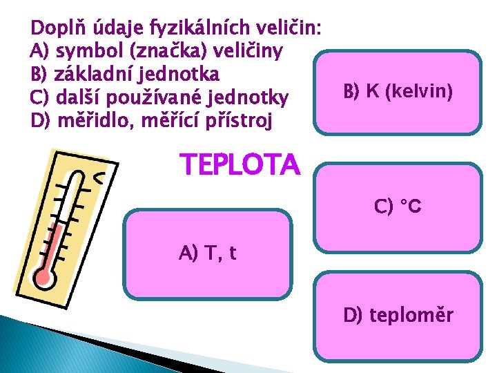 Doplň údaje fyzikálních veličin: A) symbol (značka) veličiny B) základní jednotka C) další používané