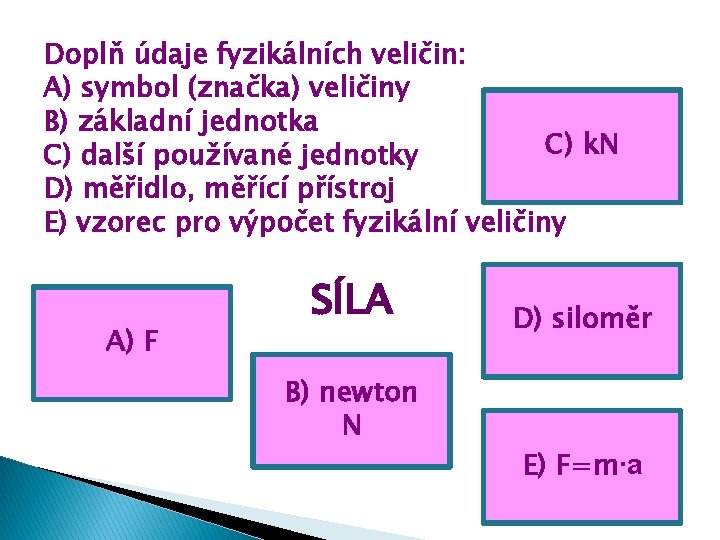 Doplň údaje fyzikálních veličin: A) symbol (značka) veličiny B) základní jednotka C) k. N