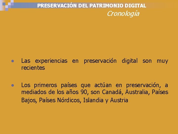 PRESERVACIÓN DEL PATRIMONIO DIGITAL Cronología ● Las experiencias en preservación digital son muy recientes