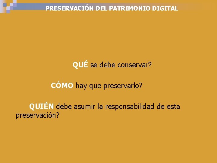 PRESERVACIÓN DEL PATRIMONIO DIGITAL QUÉ se debe conservar? CÓMO hay que preservarlo? QUIÉN debe