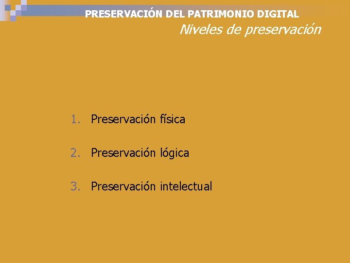 PRESERVACIÓN DEL PATRIMONIO DIGITAL Niveles de preservación 1. Preservación física 2. Preservación lógica 3.
