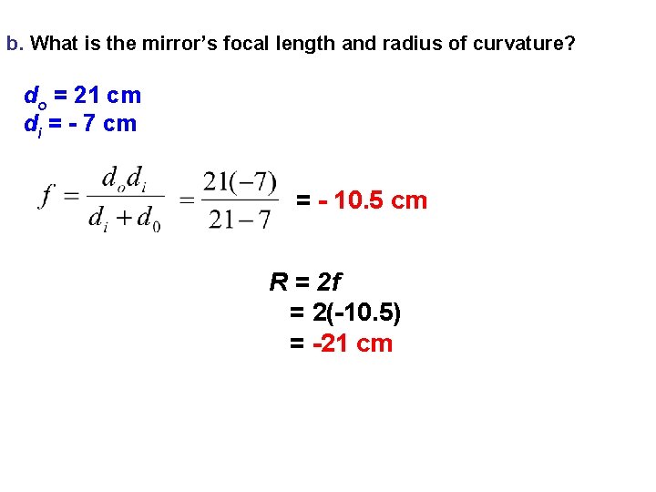 b. What is the mirror’s focal length and radius of curvature? do = 21