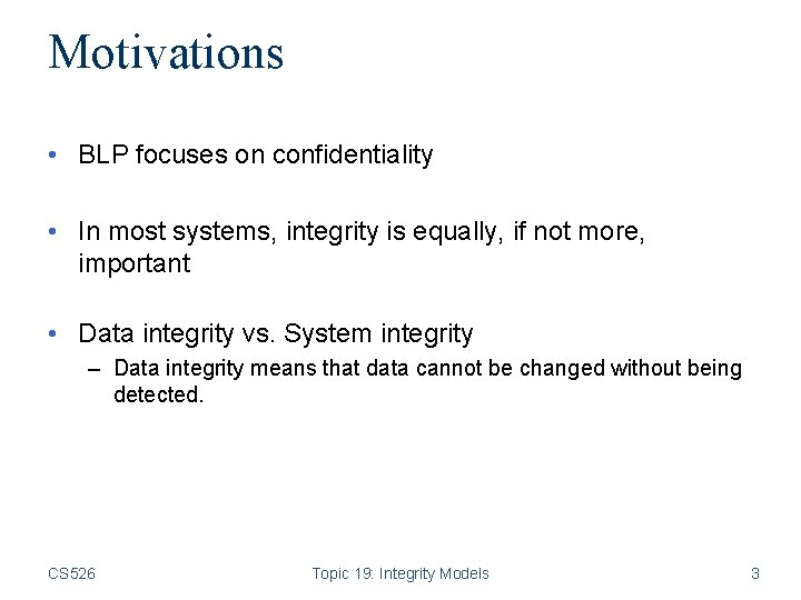 Motivations • BLP focuses on confidentiality • In most systems, integrity is equally, if