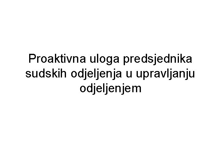 Proaktivna uloga predsjednika sudskih odjeljenja u upravljanju odjeljenjem 