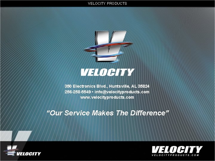 VELOCITY PRODUCTS 350 Electronics Blvd. , Huntsville, AL 35824 256 -258 -5549 • info@velocityproducts.