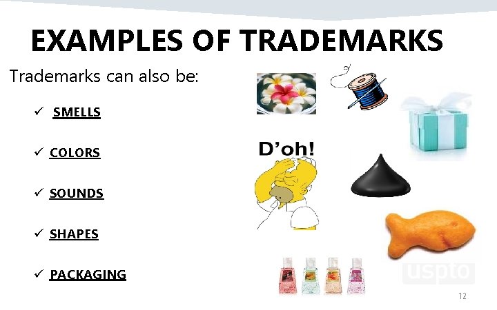 EXAMPLES OF TRADEMARKS Trademarks can also be: ü SMELLS ü COLORS ü SOUNDS ü