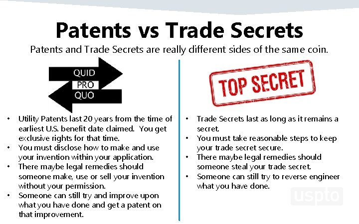 Patents vs Trade Secrets Patents and Trade Secrets are really different sides of the