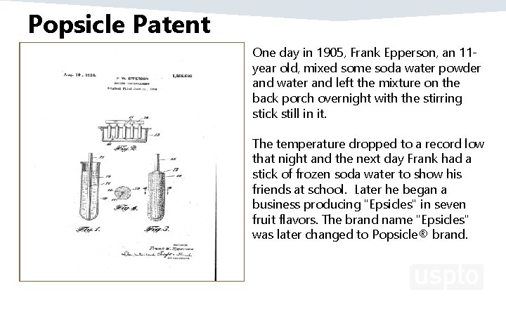 Popsicle Patent One day in 1905, Frank Epperson, an 11 year old, mixed some