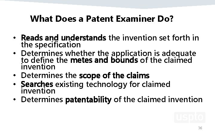 What Does a Patent Examiner Do? • Reads and understands the invention set forth