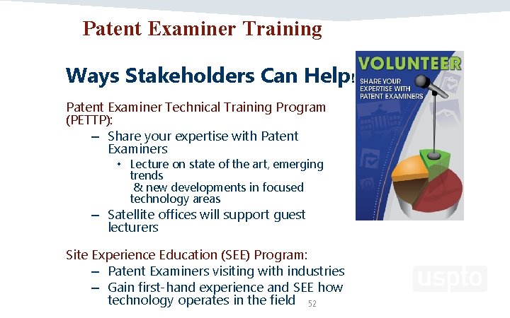 Patent Examiner Training Ways Stakeholders Can Help! Patent Examiner Technical Training Program (PETTP): –