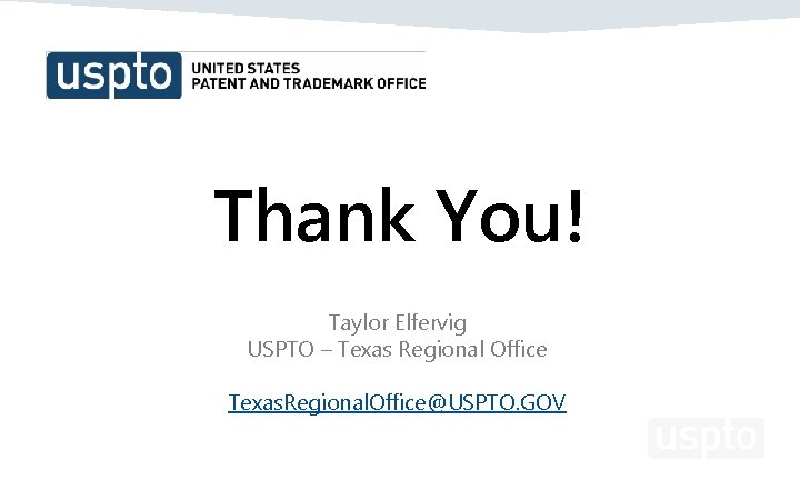 Thank You! Taylor Elfervig USPTO – Texas Regional Office Texas. Regional. Office@USPTO. GOV 