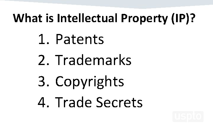 What is Intellectual Property (IP)? 1. 2. 3. 4. Patents Trademarks Copyrights Trade Secrets