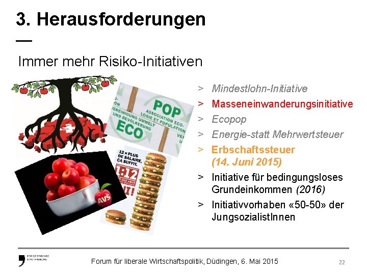 3. Herausforderungen — Immer mehr Risiko-Initiativen > > > Mindestlohn-Initiative Masseneinwanderungsinitiative Ecopop Energie-statt Mehrwertsteuer