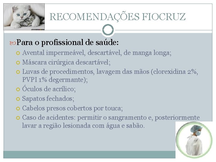  RECOMENDAÇÕES FIOCRUZ Para o profissional de saúde: Avental impermeável, descartável, de manga longa;