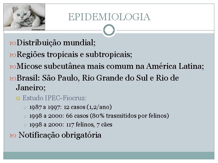 EPIDEMIOLOGIA Distribuição mundial; Regiões tropicais e subtropicais; Micose subcutânea mais comum na América Latina;