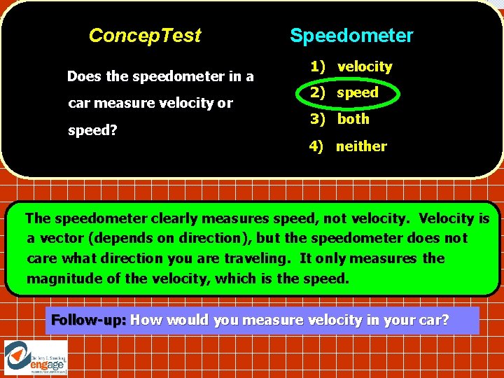 Concep. Test Does the speedometer in a car measure velocity or speed? Speedometer 1)