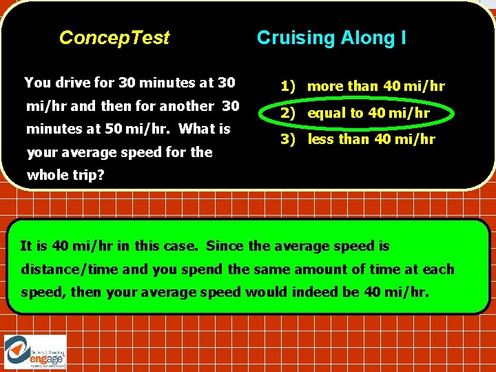 Concep. Test You drive for 30 minutes at 30 mi/hr and then for another