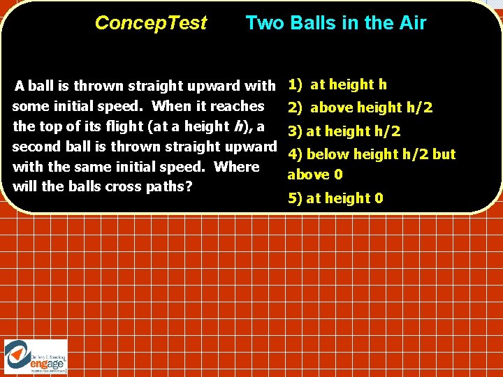 Concep. Test Two Balls in the Air A ball is thrown straight upward with