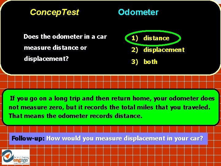 Concep. Test Odometer Does the odometer in a car 1) distance measure distance or