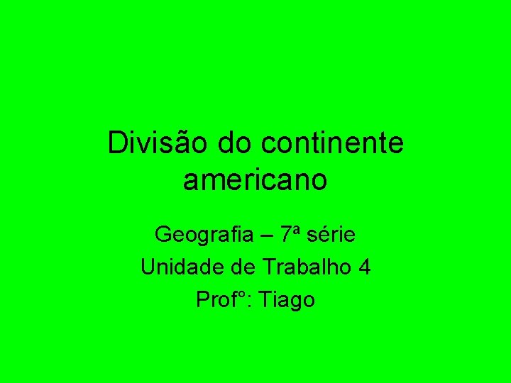 Divisão do continente americano Geografia – 7ª série Unidade de Trabalho 4 Prof°: Tiago