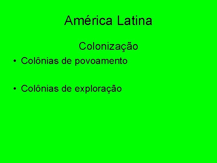 América Latina Colonização • Colônias de povoamento • Colônias de exploração 