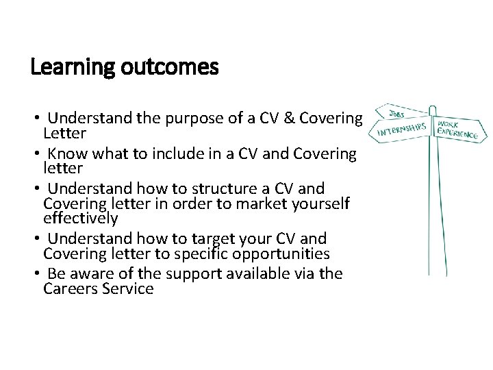 Learning outcomes • Understand the purpose of a CV & Covering Letter • Know