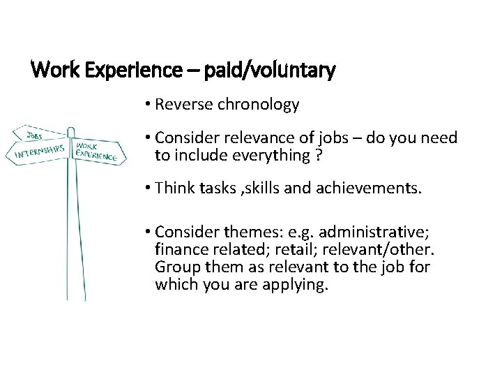 Work Experience – paid/voluntary • Reverse chronology • Consider relevance of jobs – do