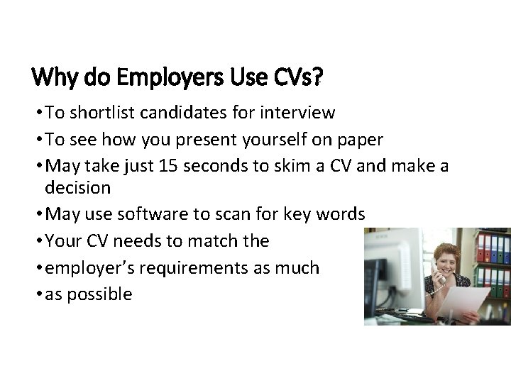Why do Employers Use CVs? • To shortlist candidates for interview • To see