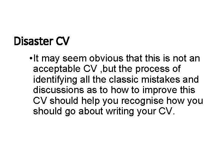 Disaster CV • It may seem obvious that this is not an acceptable CV