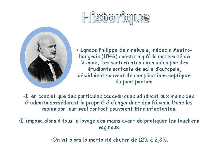 Historique • Ignace Philippe Semmelweis, médecin Austrohongrois (1846) constata qu’à la maternité de Vienne,
