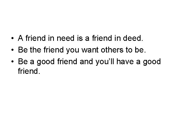 • A friend in need is a friend in deed. • Be the • A friend in need is a friend in deed. • Be the