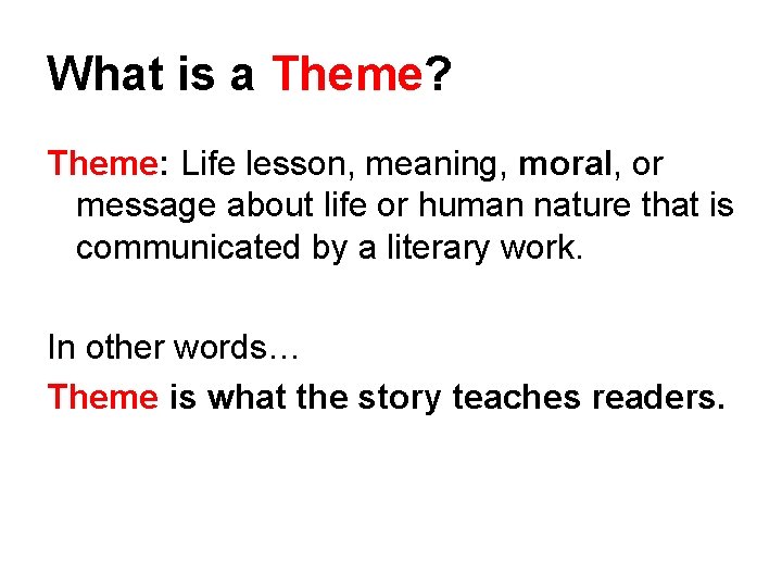 What is a Theme? Theme: Life lesson, meaning, moral, or message about life or What is a Theme? Theme: Life lesson, meaning, moral, or message about life or