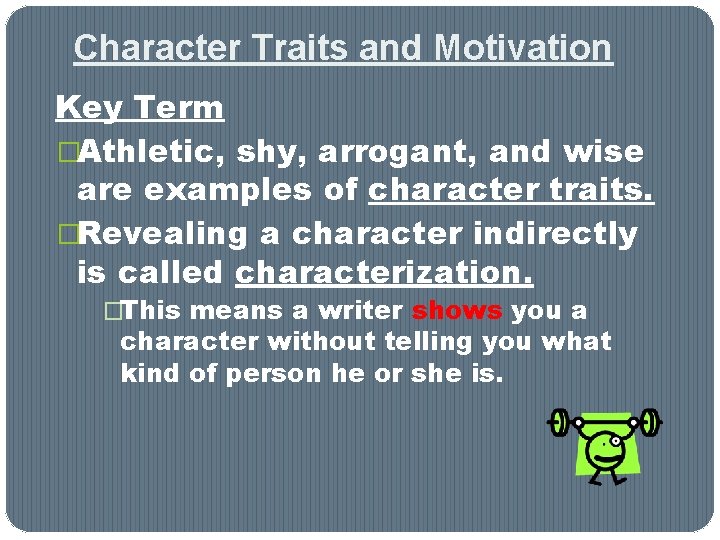 Character Traits and Motivation Key Term �Athletic, shy, arrogant, and wise are examples of Character Traits and Motivation Key Term �Athletic, shy, arrogant, and wise are examples of