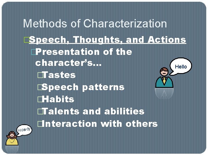 Methods of Characterization �Speech, Thoughts, and Actions �Presentation of the ! Howdy character’s… �Tastes Methods of Characterization �Speech, Thoughts, and Actions �Presentation of the ! Howdy character’s… �Tastes
