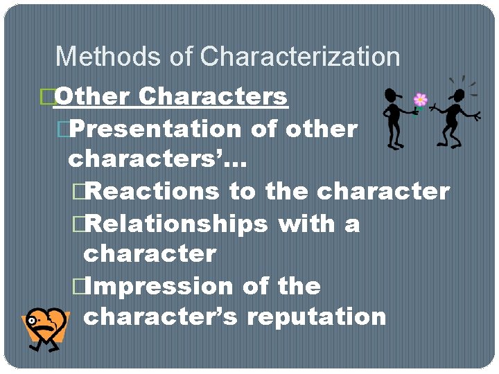 Methods of Characterization �Other Characters �Presentation of other characters’… �Reactions to the character �Relationships Methods of Characterization �Other Characters �Presentation of other characters’… �Reactions to the character �Relationships