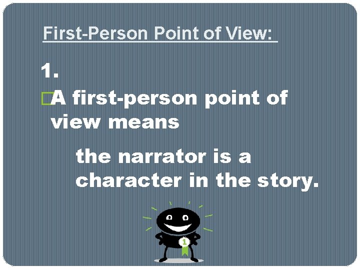 First-Person Point of View: 1. �A first-person point of view means the narrator is First-Person Point of View: 1. �A first-person point of view means the narrator is