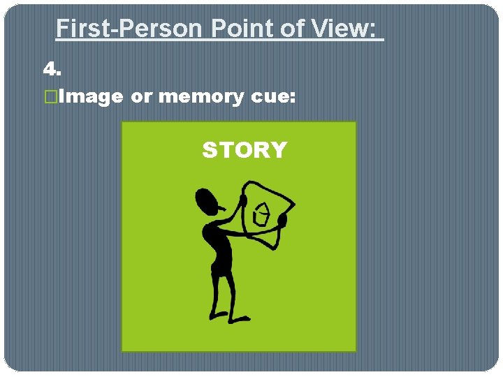 First-Person Point of View: 4. �Image or memory cue: STORY First-Person Point of View: 4. �Image or memory cue: STORY