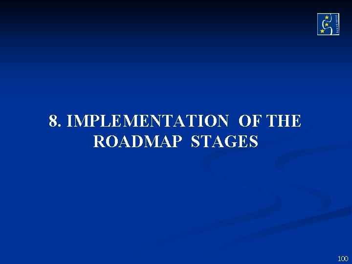 8. IMPLEMENTATION OF THE ROADMAP STAGES 100 8. IMPLEMENTATION OF THE ROADMAP STAGES 100