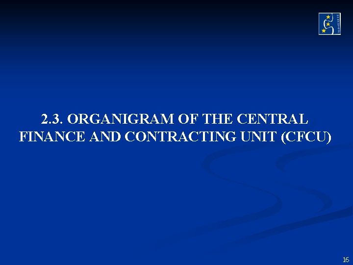 2. 3. ORGANIGRAM OF THE CENTRAL FINANCE AND CONTRACTING UNIT (CFCU) 16 2. 3. ORGANIGRAM OF THE CENTRAL FINANCE AND CONTRACTING UNIT (CFCU) 16