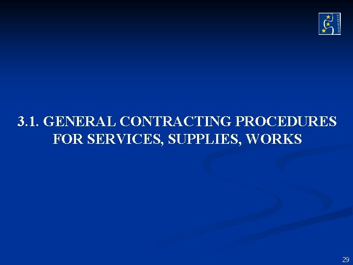 3. 1. GENERAL CONTRACTING PROCEDURES FOR SERVICES, SUPPLIES, WORKS 29 3. 1. GENERAL CONTRACTING PROCEDURES FOR SERVICES, SUPPLIES, WORKS 29