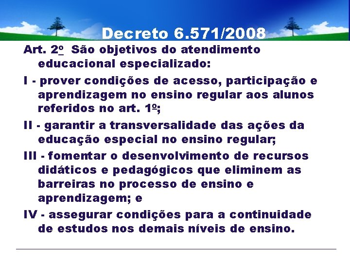 Decreto 6. 571/2008 Art. 2 o São objetivos do atendimento educacional especializado: I -