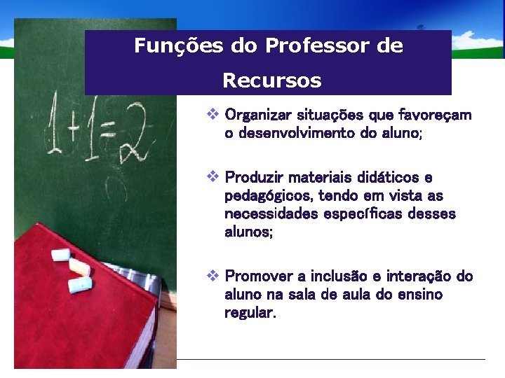 Funções do Professor de Recursos v Organizar situações que favoreçam o desenvolvimento do aluno;