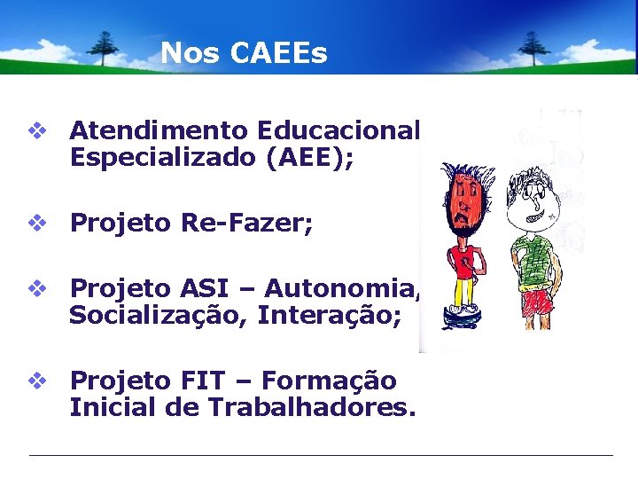 Nos CAEEs v Atendimento Educacional Especializado (AEE); v Projeto Re-Fazer; v Projeto ASI –