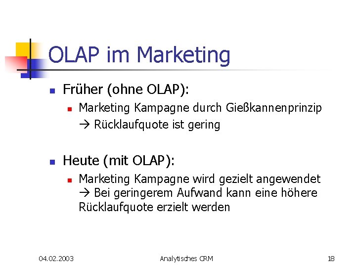 OLAP im Marketing n Früher (ohne OLAP): n n Marketing Kampagne durch Gießkannenprinzip Rücklaufquote OLAP im Marketing n Früher (ohne OLAP): n n Marketing Kampagne durch Gießkannenprinzip Rücklaufquote