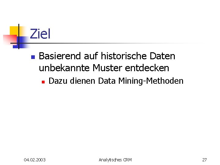Ziel n Basierend auf historische Daten unbekannte Muster entdecken n 04. 02. 2003 Dazu Ziel n Basierend auf historische Daten unbekannte Muster entdecken n 04. 02. 2003 Dazu