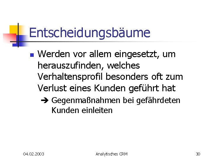 Entscheidungsbäume n Werden vor allem eingesetzt, um herauszufinden, welches Verhaltensprofil besonders oft zum Verlust Entscheidungsbäume n Werden vor allem eingesetzt, um herauszufinden, welches Verhaltensprofil besonders oft zum Verlust